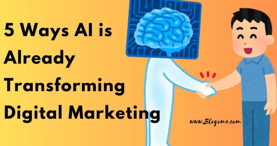 5 Ways AI is Already Transforming Digital Marketing